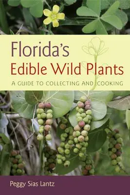 Plantele sălbatice comestibile din Florida: Ghid de culegere și gătit - Florida's Edible Wild Plants: A Guide to Collecting and Cooking