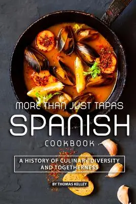 Mai mult decât Tapas Carte de bucate spaniolă: O istorie a diversității culinare și a unirii - More than Just Tapas Spanish Cookbook: A History of Culinary Diversity and Togetherness