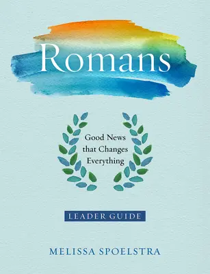 Romani - Ghid pentru liderul studiului biblic pentru femei: Vestea bună care schimbă totul - Romans - Women's Bible Study Leader Guide: Good News That Changes Everything