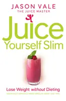 Juice Yourself Slim - Slăbește fără să ții dietă - Juice Yourself Slim - Lose Weight without Dieting