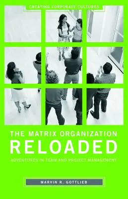 The Matrix Organization Reloaded: Aventuri în managementul echipelor și al proiectelor - The Matrix Organization Reloaded: Adventures in Team and Project Management