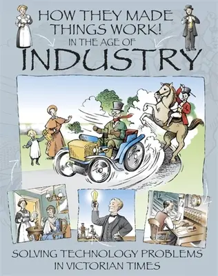 Cum au făcut lucrurile să funcționeze: În epoca industriei - How They Made Things Work: In the Age of Industry