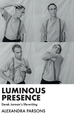 Luminous Presence: Scrierea vieții lui Derek Jarman - Luminous Presence: Derek Jarman's Life-Writing