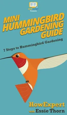 Mini Ghid de grădinărit al păsărilor colibri: 7 pași pentru grădinăritul păsărilor colibri - Mini Hummingbird Gardening Guide: 7 Steps to Hummingbird Gardening
