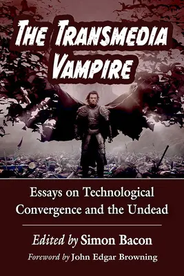 Vampirul Transmedia: Eseuri despre convergența tehnologică și strigoi (Essays on Technological Convergence and the Undead) - The Transmedia Vampire: Essays on Technological Convergence and the Undead