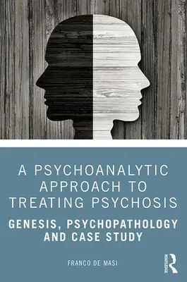 O abordare psihanalitică a tratării psihozelor: Geneză, psihopatologie și studiu de caz - A Psychoanalytic Approach to Treating Psychosis: Genesis, Psychopathology and Case Study