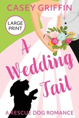 A Wedding Tail: O poveste de dragoste cu un câine de salvare - A Wedding Tail: A Rescue Dog Romance