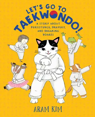 Să mergem la Taekwondo! O poveste despre perseverență, curaj și depășirea obstacolelor - Let's Go to Taekwondo!: A Story about Persistence, Bravery, and Breaking Boards