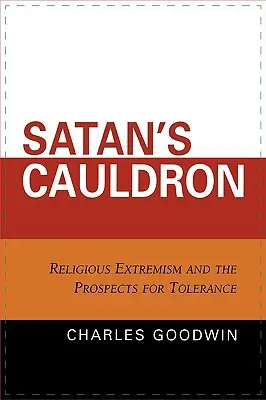 Cazanul lui Satan: Extremismul religios și perspectivele toleranței (Religious Extremism and the Prospects for Tolerance) - Satan's Cauldron: Religious Extremism and the Prospects for Tolerance