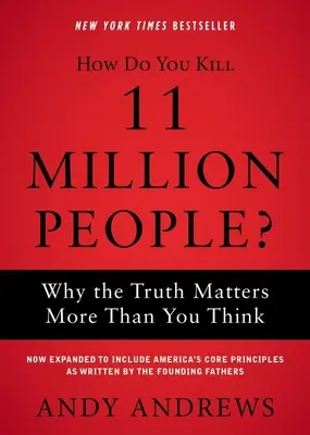 Cum omori 11 milioane de oameni? Why the Truth Matters More Than You Think (De ce adevărul contează mai mult decât crezi) - How Do You Kill 11 Million People?: Why the Truth Matters More Than You Think