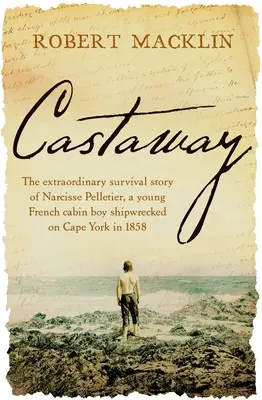 Naufragiat: Extraordinara poveste de supraviețuire a lui Narcisse Pelletier, un tânăr cabanier francez naufragiat la Cape York în 1858 - Castaway: The Extraordinary Survival Story of Narcisse Pelletier, a Young French Cabin Boy Shipwrecked on Cape York in 1858