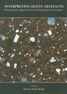 Interpretarea artefactelor tăcute: Petrographic Approaches to Archaeological Ceramics - Interpreting Silent Artefacts: Petrographic Approaches to Archaeological Ceramics