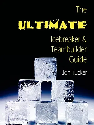 Ghidul suprem de spargere a gheții și teambuilder - The Ultimate Icebreaker and Teambuilder Guide
