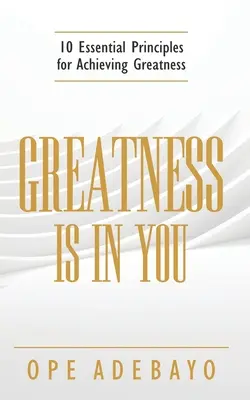 Măreția este în tine: 10 principii esențiale ale atingerii măreției - Greatness is in You: 10 Essential Principles of achieving greatness