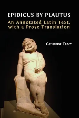 Epidicus de Plautus: An Annotated Latin Text, with a Prose Translation - Epidicus by Plautus: An Annotated Latin Text, with a Prose Translation