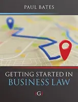 Getting Started in Business Law (Bates Paul (lector în dreptul afacerilor la Universitatea Bournemouth, Regatul Unit)) - Getting Started in Business Law (Bates Paul (Lecturer in Business Law Bournemouth University UK))