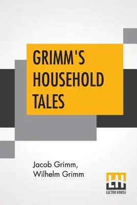 Grimm's Household Tales: Traduse de Margaret Hunt - Grimm's Household Tales: Translated By Margaret Hunt