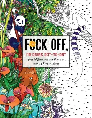 Fuck Off, I'm Doing Dot-To-Dot: 50 de creații ridicole și hilare Dot to Dot - Fuck Off, I'm Doing Dot-To-Dot: 50 Ridiculous and Hilarious Dot to Dot Creations