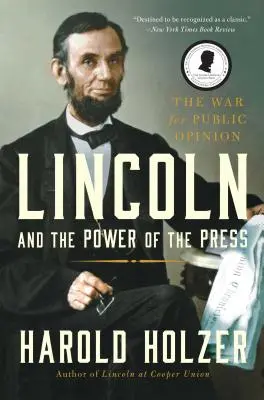 Lincoln și puterea presei: Războiul pentru opinia publică. - Lincoln and the Power of the Press: The War for Public Opinion.