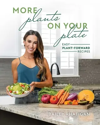 More Plants on Your Plate: Peste 75 de rețete rapide și ușoare pe bază de plante și sfaturi pentru pregătirea meselor - More Plants on Your Plate: Over 75 Fast and Easy Plant-Forward Recipes and Meal Prep Tips