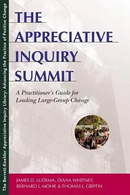 The Appreciative Inquiry Summit: Ghidul practicianului pentru conducerea schimbărilor în grupuri mari - The Appreciative Inquiry Summit: A Practitioner's Guide for Leading Large-Group Change