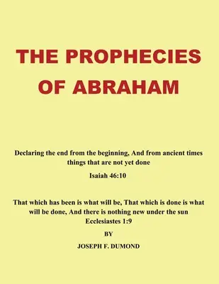 Profețiile lui Avraam: Declarând sfârșitul de la început și din timpuri străvechi lucruri care nu s-au făcut încă - The Prophecies of Abraham: Declaring the End from the Beginning, and from Ancient Times Things That Are Not yet Done
