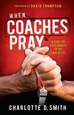 Când antrenorii se roagă: Un ghid pentru fiecare minut al jocului vieții - When Coaches Pray: A Guide for Every Minute of the Game of Life