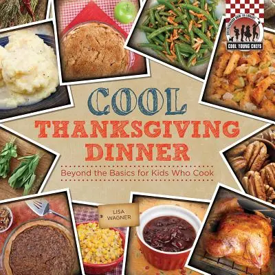Cool Thanksgiving Dinner: Dincolo de elementele de bază pentru copiii care gătesc: Dincolo de elementele de bază pentru copiii care gătesc - Cool Thanksgiving Dinner: Beyond the Basics for Kids Who Cook: Beyond the Basics for Kids Who Cook