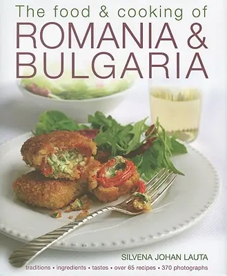 The Food & Cooking of Romania & Bulgaria: Tradiții, ingrediente, gusturi, peste 65 de rețete, 370 de fotografii - The Food & Cooking of Romania & Bulgaria: Traditions, Ingredients, Tastes, Over 65 Recipes, 370 Photographs