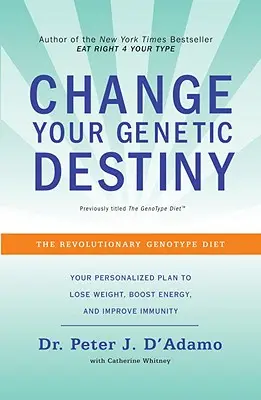 Schimbă-ți destinul genetic: Dieta revoluționară a genotipului - Change Your Genetic Destiny: The Revolutionary Genotype Diet