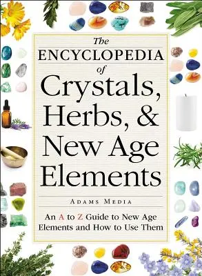 The Encyclopedia of Crystals, Herbs, and New Age Elements: Un ghid de la A la Z al elementelor New Age și cum să le folosești - The Encyclopedia of Crystals, Herbs, and New Age Elements: An A to Z Guide to New Age Elements and How to Use Them