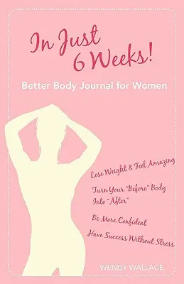 În doar 6 săptămâni! Jurnal de corp mai bun pentru femei - In Just 6 Weeks! Better Body Journal for Women