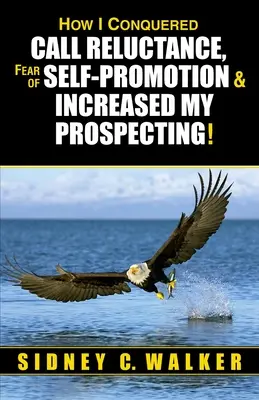 Cum mi-am învins reticența la apeluri, frica de autopromovare și mi-am sporit prospectarea! - How I Conquered Call Reluctance, Fear of Self-Promotion & Increased My Prospecting!