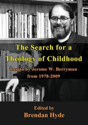 Căutarea unei teologii a copilăriei: Eseuri de Jerome W. Berryman din 1978-2009 - The Search for a Theology of Childhood: Essays by Jerome W. Berryman from 1978-2009