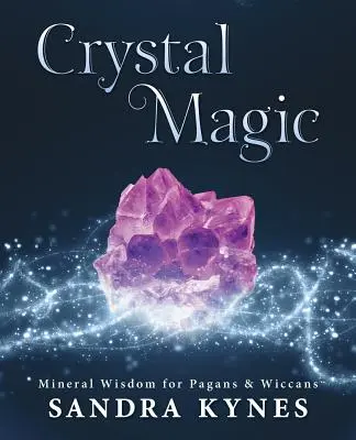 Magia cristalelor: Înțelepciunea mineralelor pentru păgâni și wiccani - Crystal Magic: Mineral Wisdom for Pagans & Wiccans