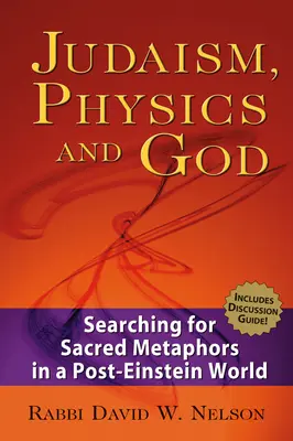 Iudaism, fizică și Dumnezeu: În căutarea metaforelor sacre într-o lume post-Einstein - Judaism, Physics and God: Searching for Sacred Metaphors in a Post-Einstein World