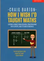 Cum mi-aș fi dorit să predau matematica - Reflecții asupra cercetării, conversații cu experți și 12 ani de greșeli - How I Wish I Had Taught Maths - Reflections on research, conversations with experts, and 12 years of mistakes