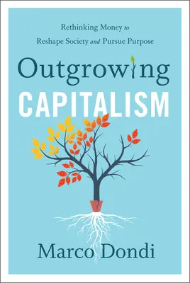 Outgrowing Capitalism: Rethinking Money to Reshape Society and Pursue Purpose (Regândirea banilor pentru remodelarea societății și urmărirea scopului) - Outgrowing Capitalism: Rethinking Money to Reshape Society and Pursue Purpose