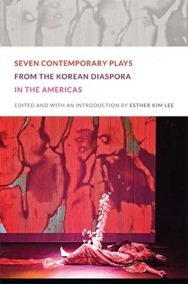 Șapte piese contemporane din diaspora coreeană în America - Seven Contemporary Plays from the Korean Diaspora in the Americas