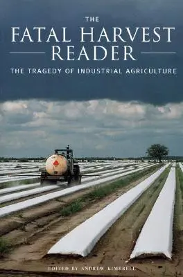 Cititorul Recoltei Fatale: Tragedia agriculturii industriale: The Tragedy of Industrial Agriculture - The Fatal Harvest Reader: The Tragedy of Industrial Agriculture