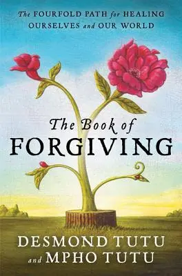 Cartea iertării: Calea cvadruplă de vindecare pentru noi înșine și lumea noastră - The Book of Forgiving: The Fourfold Path for Healing Ourselves and Our World