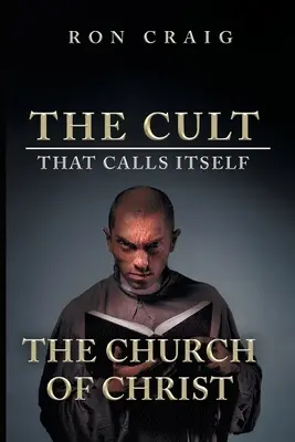 Cultul care își spune Biserica lui Hristos: Ce trebuie să știe toată lumea despre ceea ce învață - The Cult That Calls Itself The Church of Christ: What Everyone Needs To Know About What They Teach