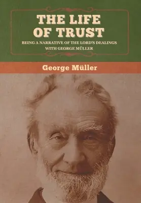 Viața de încredere: O relatare a relațiilor Domnului cu George Mller - The Life of Trust: Being a Narrative of the Lord's Dealings with George Mller