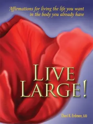 Trăiește mare! Afirmații pentru a trăi viața pe care ți-o dorești în corpul pe care îl ai deja - Live Large!: Affirmations for Living the Life You Want in the Body You Already Have