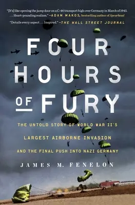 Patru ore de furie: Povestea neștiută a celei mai mari invazii aeropurtate din al Doilea Război Mondial și a ultimei împingeri în Germania nazistă - Four Hours of Fury: The Untold Story of World War II's Largest Airborne Invasion and the Final Push Into Nazi Germany