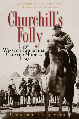 Nebunia lui Churchill: Cum a creat Winston Churchill Irakul modern - Churchill's Folly: How Winston Churchill Created Modern Iraq
