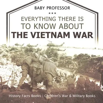 Tot ce e de știut despre războiul din Vietnam - Istorie Cărți cu fapte Cărți pentru copii despre război și armată - Everything There Is to Know about the Vietnam War - History Facts Books Children's War & Military Books