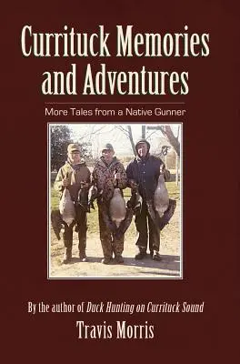 Currituck Amintiri și aventuri: Mai multe povești de la un artilerist nativ - Currituck Memories and Adventures: More Tales from a Native Gunner