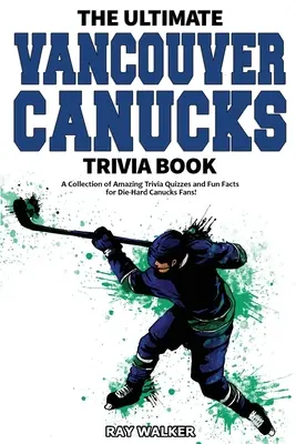 Cartea Ultimate Vancouver Canucks Trivia: O colecție de quiz-uri uimitoare și fapte amuzante pentru fanii înrăiți ai echipei Canucks! - The Ultimate Vancouver Canucks Trivia Book: A Collection of Amazing Trivia Quizzes and Fun Facts for Die-Hard Canucks Fans!
