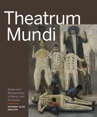 Theatrum Mundi: Măști și mascarade în Mexic și Anzi - Theatrum Mundi: Masks and Masquerades in Mexico and the Andes